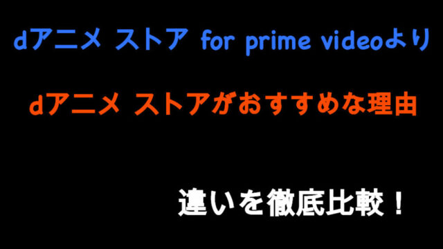 dアニメ ストア for prime videoよりdアニメ ストアがおすすめな理由｜違いを徹底比較！